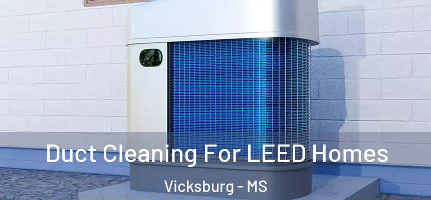  Duct Cleaning For LEED Homes Vicksburg - MS