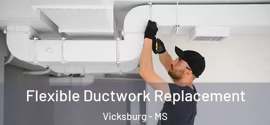 Flexible Ductwork Replacement Vicksburg - MS